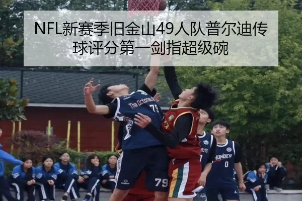 NFL新赛季旧金山49人队普尔迪传球评分第一剑指超级碗