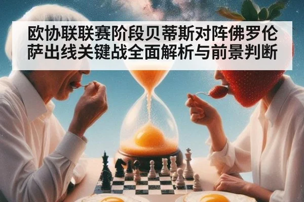 欧协联联赛阶段贝蒂斯对阵佛罗伦萨出线关键战全面解析与前景判断